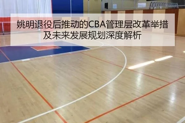 姚明退役后推动的CBA管理层改革举措及未来发展规划深度解析